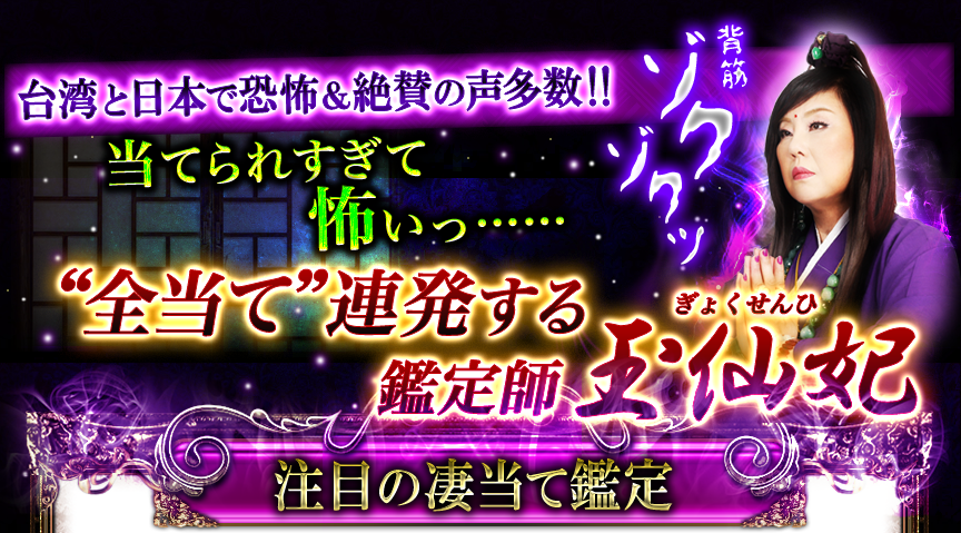 台湾と日本で恐怖＆絶賛の声多数!!　当てられすぎ怖いっ……　”全当て”連発する鑑定師玉仙妃　注目の凄当て鑑定